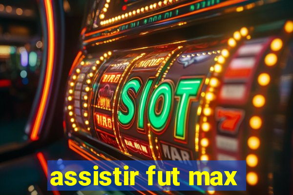 assistir fut max